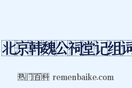 北京韩魏公祠堂记组词是什么意思的图片